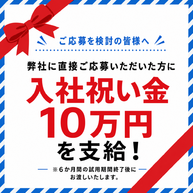 弊社に直接ご応募いただいた方に入社祝い金10万円を支給！